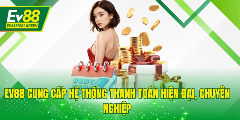 EV88 cung cấp hệ thống thanh toán hiện đại, chuyên nghiệp