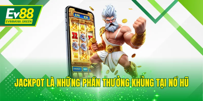 Jackpot là những phần thưởng khủng tại nổ hũ