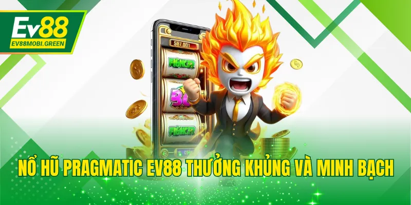 Nổ hũ Pragmatic EV88 thưởng khủng và minh bạch