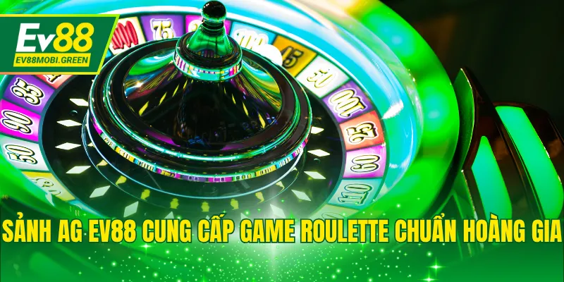 Sảnh AG EV88 cung cấp game Roulette chuẩn hoàng gia