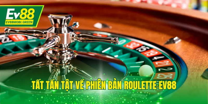 Tất tần tật về phiên bản Roulette EV88